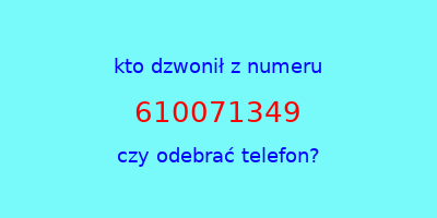 kto dzwonił 610071349  czy odebrać telefon?