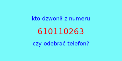 kto dzwonił 610110263  czy odebrać telefon?