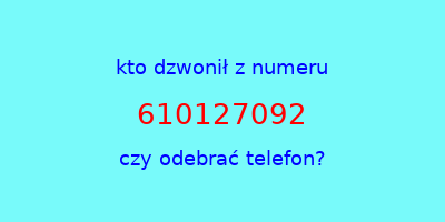 kto dzwonił 610127092  czy odebrać telefon?