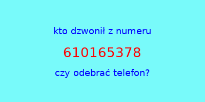 kto dzwonił 610165378  czy odebrać telefon?