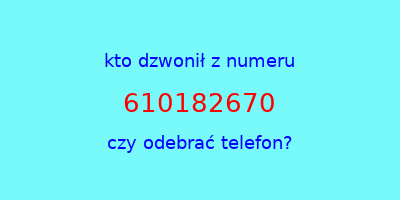 kto dzwonił 610182670  czy odebrać telefon?