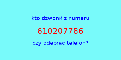 kto dzwonił 610207786  czy odebrać telefon?