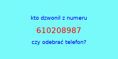 kto dzwonił 610208987  czy odebrać telefon?