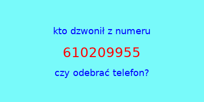 kto dzwonił 610209955  czy odebrać telefon?