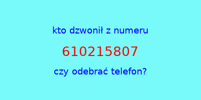 kto dzwonił 610215807  czy odebrać telefon?