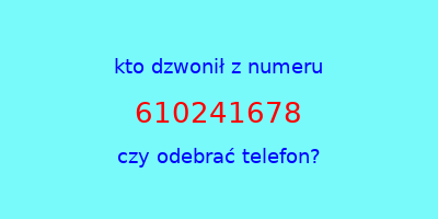 kto dzwonił 610241678  czy odebrać telefon?