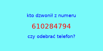 kto dzwonił 610284794  czy odebrać telefon?