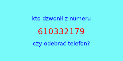 kto dzwonił 610332179  czy odebrać telefon?