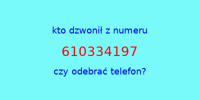 kto dzwonił 610334197  czy odebrać telefon?