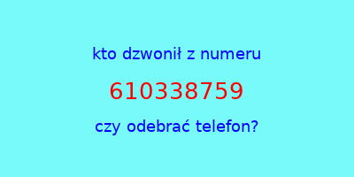 kto dzwonił 610338759  czy odebrać telefon?