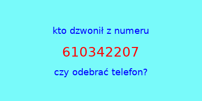 kto dzwonił 610342207  czy odebrać telefon?