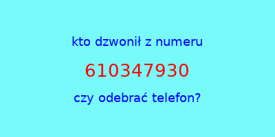 kto dzwonił 610347930  czy odebrać telefon?