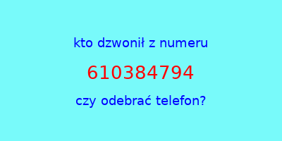 kto dzwonił 610384794  czy odebrać telefon?