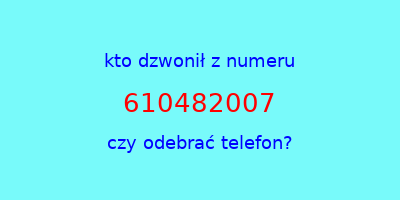 kto dzwonił 610482007  czy odebrać telefon?