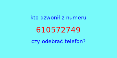 kto dzwonił 610572749  czy odebrać telefon?