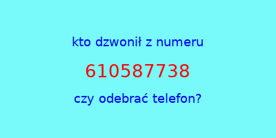 kto dzwonił 610587738  czy odebrać telefon?