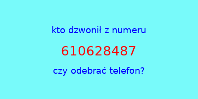 kto dzwonił 610628487  czy odebrać telefon?