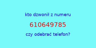 kto dzwonił 610649785  czy odebrać telefon?