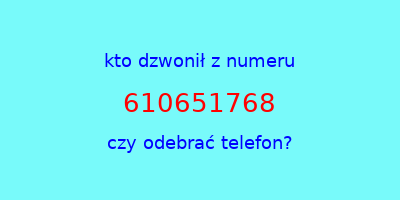 kto dzwonił 610651768  czy odebrać telefon?