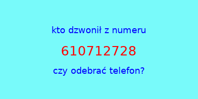 kto dzwonił 610712728  czy odebrać telefon?