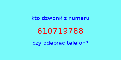 kto dzwonił 610719788  czy odebrać telefon?