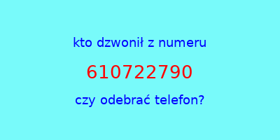 kto dzwonił 610722790  czy odebrać telefon?