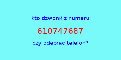 kto dzwonił 610747687  czy odebrać telefon?