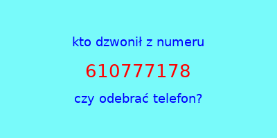 kto dzwonił 610777178  czy odebrać telefon?