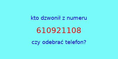 kto dzwonił 610921108  czy odebrać telefon?