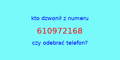 kto dzwonił 610972168  czy odebrać telefon?