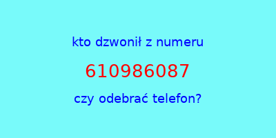 kto dzwonił 610986087  czy odebrać telefon?