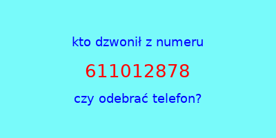 kto dzwonił 611012878  czy odebrać telefon?