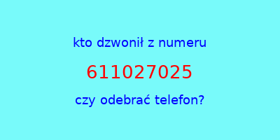 kto dzwonił 611027025  czy odebrać telefon?