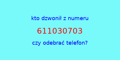 kto dzwonił 611030703  czy odebrać telefon?