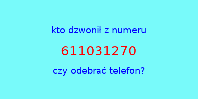 kto dzwonił 611031270  czy odebrać telefon?