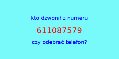 kto dzwonił 611087579  czy odebrać telefon?