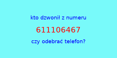 kto dzwonił 611106467  czy odebrać telefon?