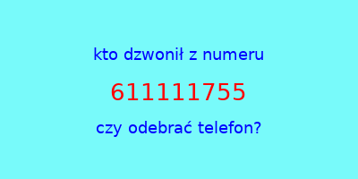 kto dzwonił 611111755  czy odebrać telefon?