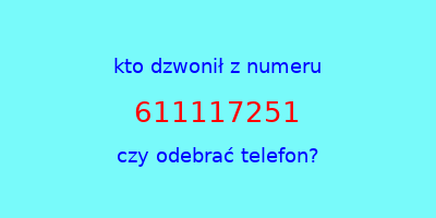 kto dzwonił 611117251  czy odebrać telefon?