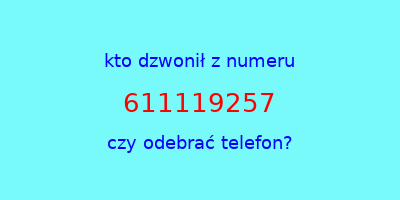 kto dzwonił 611119257  czy odebrać telefon?