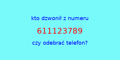 kto dzwonił 611123789  czy odebrać telefon?