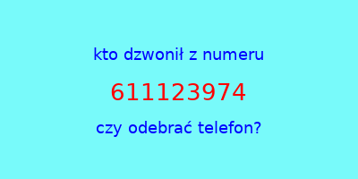 kto dzwonił 611123974  czy odebrać telefon?