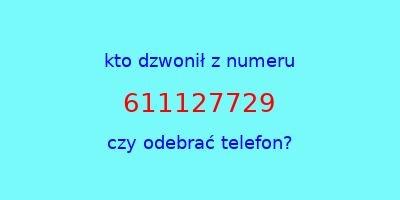 kto dzwonił 611127729  czy odebrać telefon?