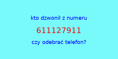 kto dzwonił 611127911  czy odebrać telefon?