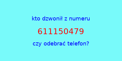 kto dzwonił 611150479  czy odebrać telefon?