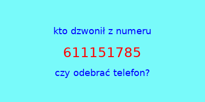 kto dzwonił 611151785  czy odebrać telefon?