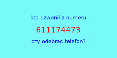 kto dzwonił 611174473  czy odebrać telefon?