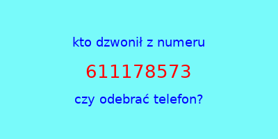 kto dzwonił 611178573  czy odebrać telefon?