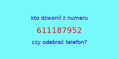 kto dzwonił 611187952  czy odebrać telefon?