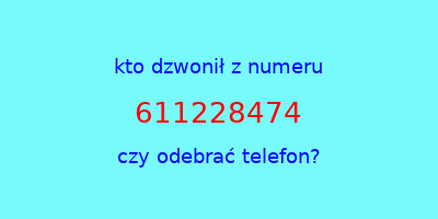 kto dzwonił 611228474  czy odebrać telefon?